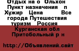 Отдых на о. Ольхон › Пункт назначения ­ п. Хужир › Цена ­ 600 - Все города Путешествия, туризм » Россия   . Курганская обл.,Притобольный р-н
